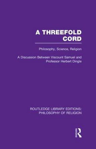 Cover image for A Threefold Cord: Philosophy, Science, Religion. A Discussion between Viscount Samuel and Professor Herbert Dingle.