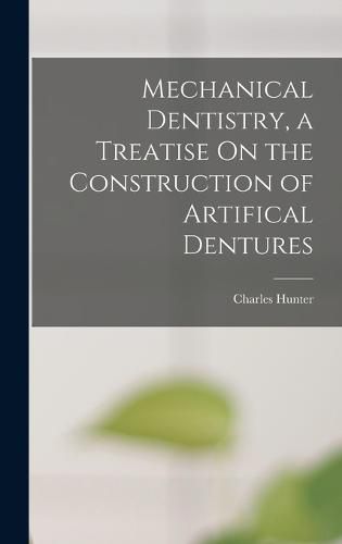 Mechanical Dentistry, a Treatise On the Construction of Artifical Dentures