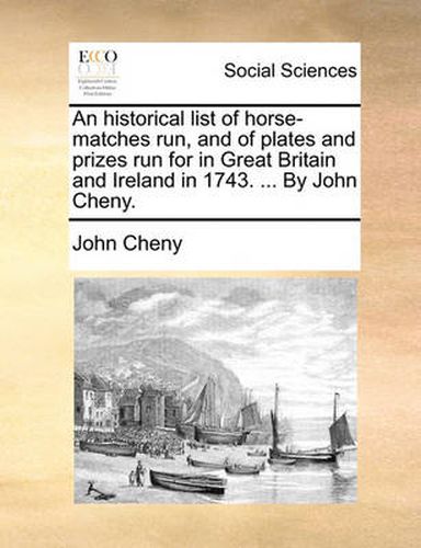 Cover image for An Historical List of Horse-Matches Run, and of Plates and Prizes Run for in Great Britain and Ireland in 1743. ... by John Cheny.