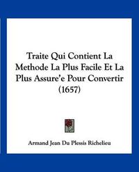 Cover image for Traite Qui Contient La Methode La Plus Facile Et La Plus Assure'e Pour Convertir (1657)