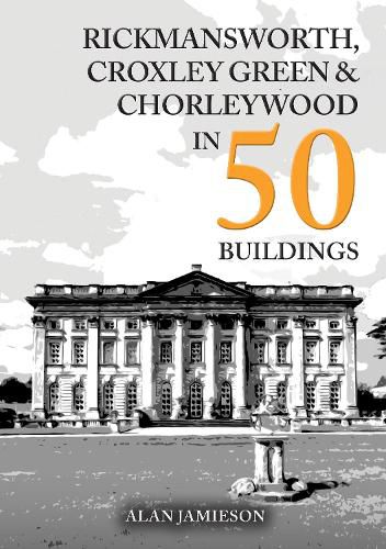 Cover image for Rickmansworth, Croxley Green and Chorleywood in 50 Buildings