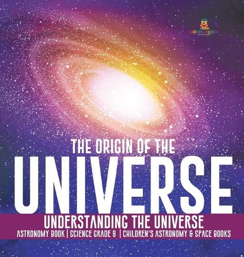 Cover image for The Origin of the Universe Understanding the Universe Astronomy Book Science Grade 8 Children's Astronomy & Space Books