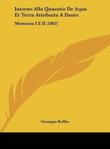 Cover image for Intorno Alla Quaestio de Aqua Et Terra Attribuita a Dante: Memoria I E II (1902)