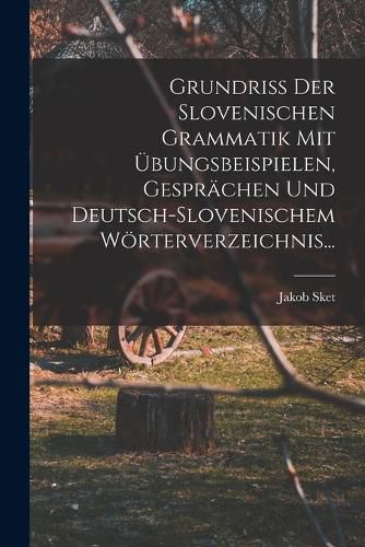 Cover image for Grundriss Der Slovenischen Grammatik Mit UEbungsbeispielen, Gespraechen Und Deutsch-slovenischem Woerterverzeichnis...