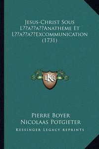 Cover image for Jesus-Christ Sous Lacentsa -A Centsanatheme Et Lacentsa -A Cjesus-Christ Sous Lacentsa -A Centsanatheme Et Lacentsa -A Centsexcommunication (1731) Entsexcommunication (1731)