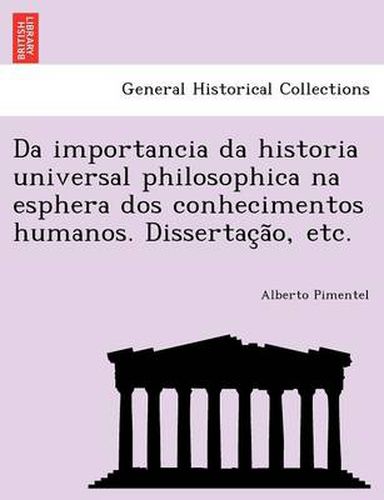 Cover image for Da Importancia Da Historia Universal Philosophica Na Esphera DOS Conhecimentos Humanos. Dissertac A O, Etc.