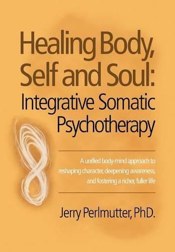 Cover image for Healing Body, Self and Soul: Integrative Somatic Psychotherapy