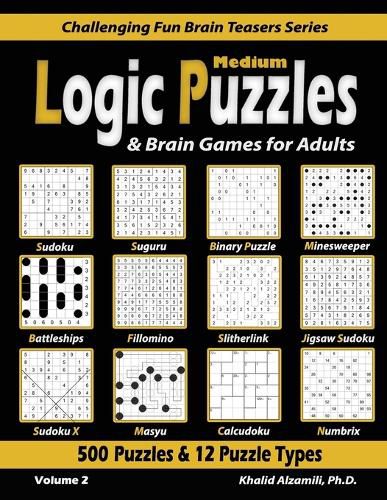 Cover image for Medium Logic Puzzles & Brain Games for Adults: 500 Puzzles & 12 Puzzle Types (Sudoku, Fillomino, Battleships, Calcudoku, Binary Puzzle, Slitherlink, Sudoku X, Masyu, Jigsaw Sudoku, Minesweeper, Suguru, and Numbrix)