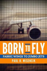 Cover image for Born to Fly: From Fabric Wings to Jumbo Jets