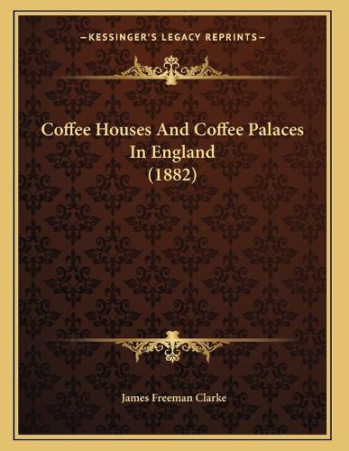 Cover image for Coffee Houses and Coffee Palaces in England (1882)