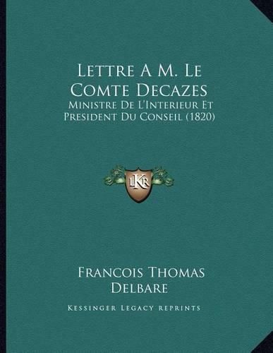 Lettre A M. Le Comte Decazes: Ministre de L'Interieur Et President Du Conseil (1820)