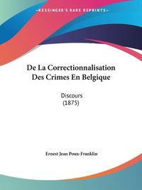 Cover image for de La Correctionnalisation Des Crimes En Belgique: Discours (1875)