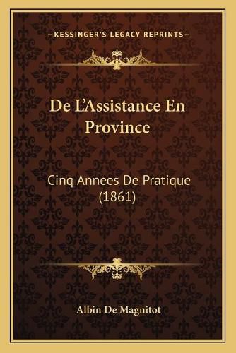 Cover image for de L'Assistance En Province: Cinq Annees de Pratique (1861)