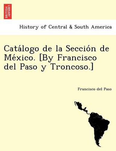 Cover image for Cata logo de la Seccio n de Me xico. [By Francisco del Paso y Troncoso.]