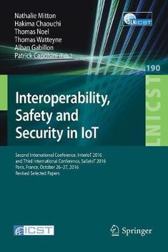 Interoperability, Safety and Security in IoT: Second International Conference, InterIoT 2016 and Third International Conference, SaSeIoT 2016, Paris, France, October 26-27, 2016, Revised Selected Papers