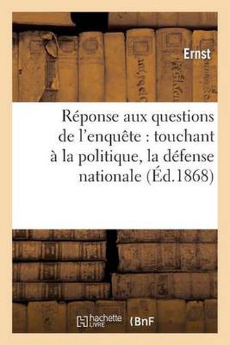 Cover image for Reponse Aux Questions de l'Enquete: Touchant A La Politique, La Defense Nationale A l'Instruction: , Aux Impots, Enfin...