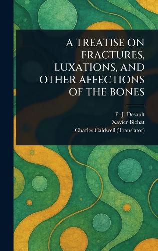 Cover image for A Treatise on Fractures, Luxations, and Other Affections of the Bones