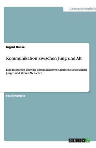 Cover image for Kommunikation zwischen Jung und Alt: Eine Hausarbeit uber die kommunikativen Unterschiede zwischen jungen und alteren Menschen