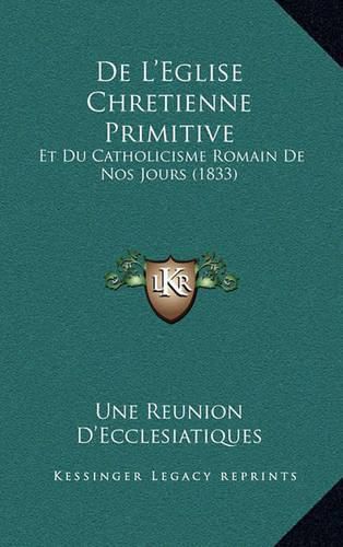 Cover image for de L'Eglise Chretienne Primitive: Et Du Catholicisme Romain de Nos Jours (1833)