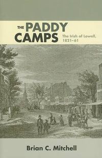 Cover image for The Paddy Camps: The Irish of Lowell, 1821-61