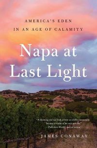 Cover image for Napa at Last Light: America's Eden in an Age of Calamity