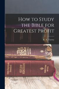 Cover image for How to Study the Bible for Greatest Profit