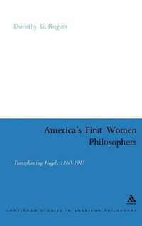 Cover image for America's First Women Philosophers: Transplanting Hegel, 1860-1925