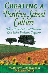 Cover image for Creating a Positive School Culture: How Principals and Teachers Can Solve Problems Together