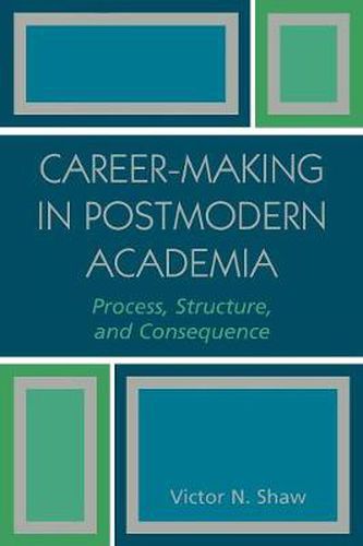 Cover image for Career-Making in Postmodern Academia: Process, Structure, and Consequence