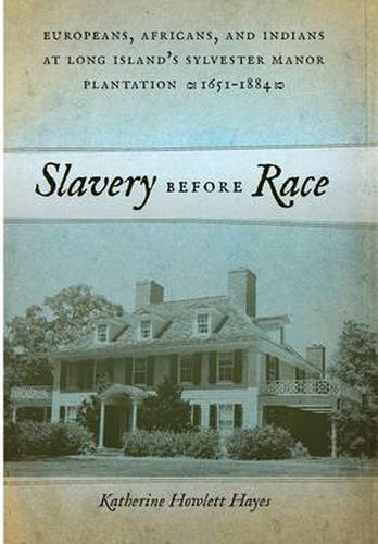 Cover image for Slavery before Race: Europeans, Africans, and Indians at Long Island's Sylvester Manor Plantation, 1651-1884