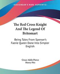 Cover image for The Red Cross Knight and the Legend of Britomart: Being Tales from Spenser's Faerie Queen Done Into Simpler English