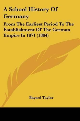 Cover image for A School History of Germany: From the Earliest Period to the Establishment of the German Empire in 1871 (1884)