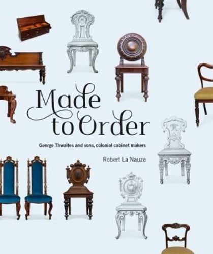 Cover image for Made to Order: George Thwaites and sons, colonial cabinet makers