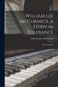 Cover image for William Lee McCormick, a Study in Tolerance: With Genealogy