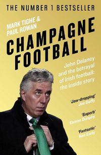 Cover image for Champagne Football: John Delaney and the Betrayal of Irish Football: The Inside Story