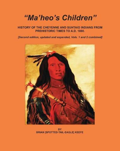 Cover image for Ma'heo's Children: History of the Cheyenne and Suhtaio Indians from prehistoric times to AD 1800