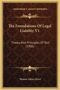 Cover image for The Foundations of Legal Liability V1: Theory and Principles of Tort (1906)