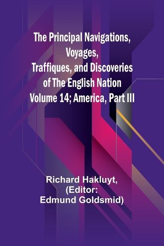 The Principal Navigations, Voyages, Traffiques, and Discoveries of the English Nation - Volume 14; America, Part III