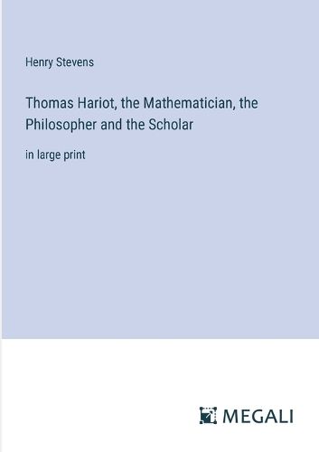 Cover image for Thomas Hariot, the Mathematician, the Philosopher and the Scholar