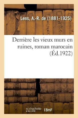 Cover image for Derriere Les Vieux Murs En Ruines, Roman Marocain