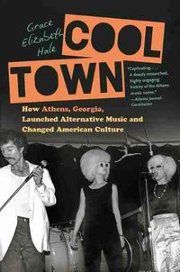 Cover image for Cool Town: How Athens, Georgia, Launched Alternative Music and Changed American Culture