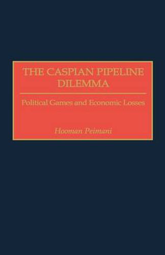 Cover image for The Caspian Pipeline Dilemma: Political Games and Economic Losses