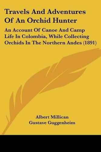 Cover image for Travels and Adventures of an Orchid Hunter: An Account of Canoe and Camp Life in Colombia, While Collecting Orchids in the Northern Andes (1891)