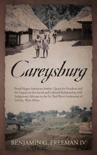 Cover image for Careysburg: Freed Negro American Settlers' Quest for Freedom and the Impact on the Social and Cultural Relationship with Indigenou