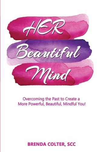 Cover image for Her Beautiful Mind: Overcoming the Past to Create a More Powerful, Beautiful, Mindful You!