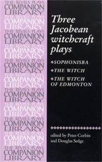 Cover image for The Three Jacobean Witchcraft Plays: Sophonisba; The Witch; The Witch of Edmonton