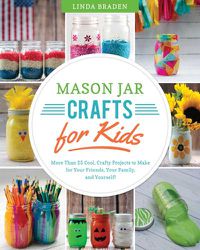 Cover image for Mason Jar Crafts for Kids: More Than 25 Cool, Crafty Projects to Make for Your Friends, Your Family, and Yourself!