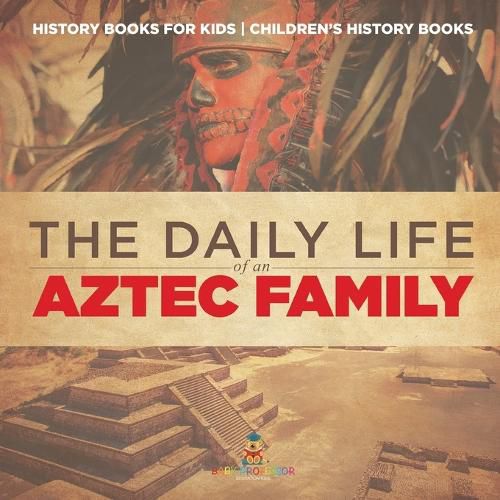 The Daily Life of an Aztec Family - History Books for Kids Children's History Books