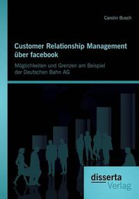 Cover image for Customer Relationship Management uber facebook: Moeglichkeiten und Grenzen am Beispiel der Deutschen Bahn AG