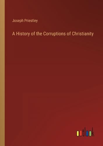 Cover image for A History of the Corruptions of Christianity